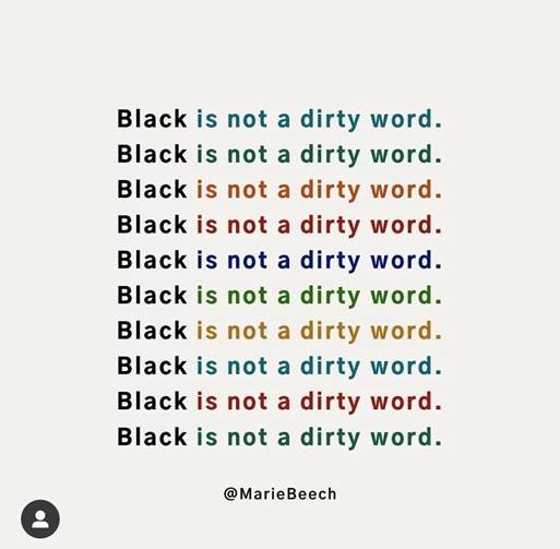 Black is not a dirty word, repeated 10 times in different colors