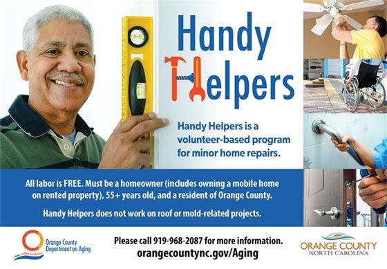 Handy Helpers, a volunteer-based program for minor home repairs. All labor FREE. Must be a homeowner (includes owning a mobile home on rented property). Must be 55+ and a resident of Orange County. For more information, call 919-968-2087.