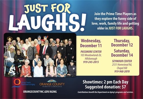 Prime Time Players present, "Just for Laughs!" Wed., Dec. 11, 2 p.m., Passmore Center, 103, Meadowlands Dr., Hillsborough, 919-245-2015. Thurs, Dec. 12 & Sat. Dec. 14, 2 p.m., Seymour Center, 2551 Homestead Rd., Chapel Hill, 919-968-2070. Suggested donation: $7