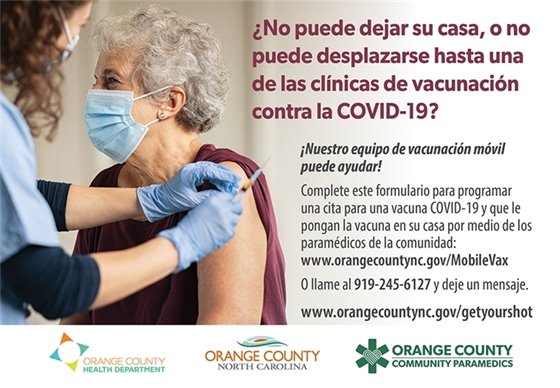 ?No puede dejar su casa, o no puede desplazarse hasta una de las clinicas de vacunacion contra la COVID-19? !Nuesro equipo de vacunacion movil puede ayudar! Complete este formulario para programar una cita para una vacuna COVID-19 y que le pongan la vacuna en su casa por medio de los paramedicos de la comunidad: www.orangecountync.gov/mobilevax. O llama al 919-245-6127 y deje un mensaje.