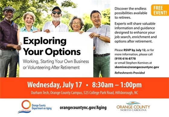 Exploring Your Options: Working, Starting Your Own Business or Volunteering After Retirement. July 17, 2019, 8:30a-1:00p, Durham Tech-Orange County Center. RSVP by July 12, call 919-616-8778.