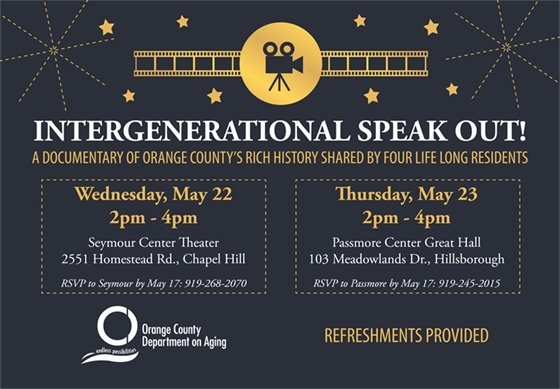 Intergenerational Speak Out! A documentary of Orange County's rich history shared by four life long residents. Wednesday, May 22, 2-4p, Seymour Center; Thursday, May 23, 2-4p, Passmore Center