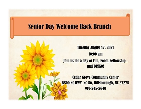 Senior Day Welcome Back Brunch, Tue, Aug 17, 2021, 10 am. Fun, food, fellowship, Bingo!. Cedar Grove Community Center, 5800 NC Hwy, NC-86, Hillsborough, NC, Ph: 919-245-2640.