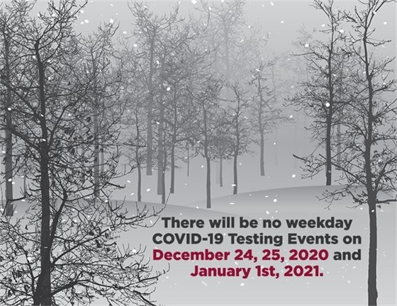 There will be no weekday COVID-19 testing events on December 24, 25, 2020 and January 1, 2021