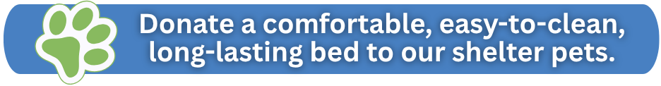 Donate a comfortable, easy-to-clean, long-lasting bed to our shelter pets.